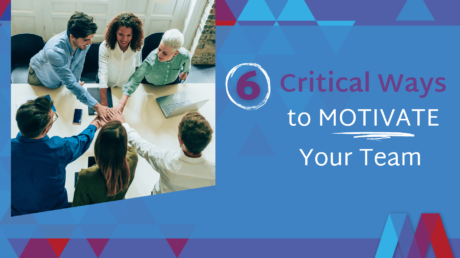 6 Critical Ways To Motivate Your Team