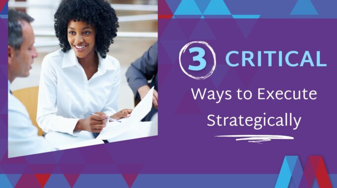 3 Critical Ways To Execute Strategically