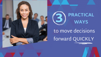 3 practical ways to move decisions forward quickly