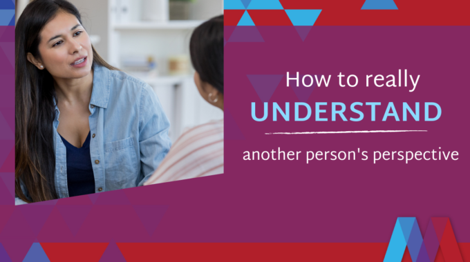 How To Really Understand Another Person’s Perspectiv