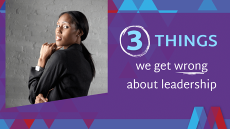 3 Things We Get Wrong About Leadership