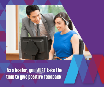 As a leader you must give positive feedback