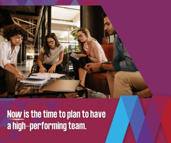 Now is the time to build a high-performing team
