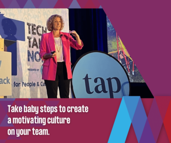 “Take those baby steps to create a motivating culture on your team.”