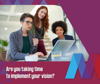 Are you taking time to implement your vision?