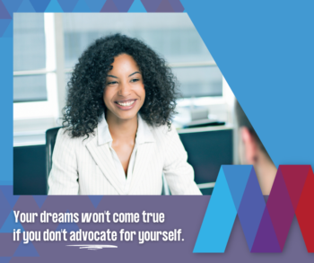 Your dreams won't come true if you don't advocate for yourself