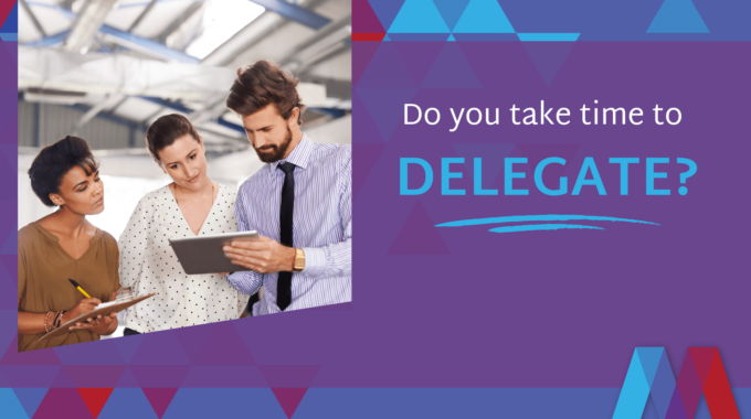 Delegation - Do You Take Time To Delegate?
