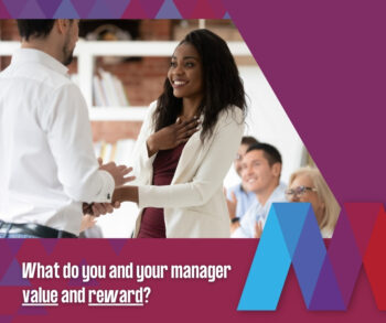 What do you and your manager value and reward?