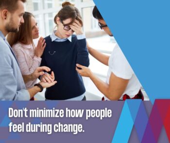 Don't minimize how people feel about change