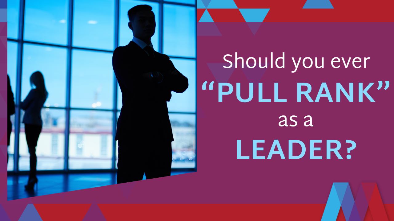 Should you ever “pull rank” as a leader? Mosaic People Development