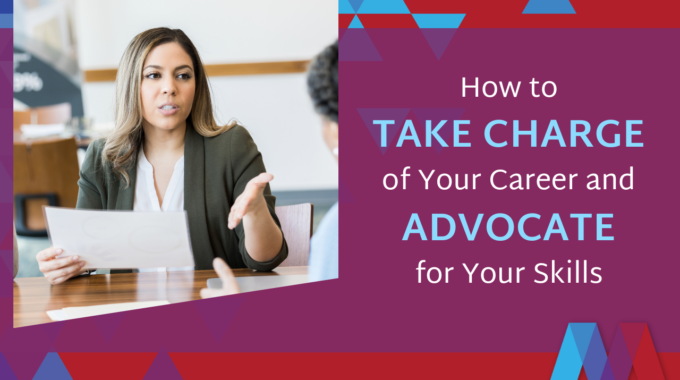 How To Take Charge Of Your Career And Advocate For Your Skills