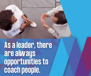 As a leader, there are always opportunities to coach people. 