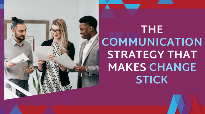 The Communication Strategy That Makes Change Stick