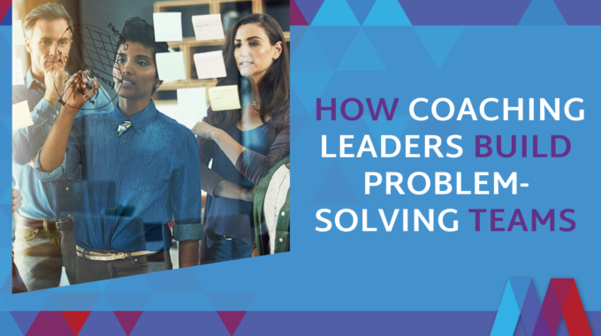 How Coaching Leaders Build Problem-Solving Teams
