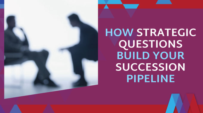 How Strategic Questions Build Your Succession Pipeline