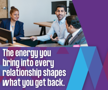 Business professionals in meeting discussing leadership energy and team relationships - leadership coaching concept with the text "The energy you bring into every relationship shapes what you get back."