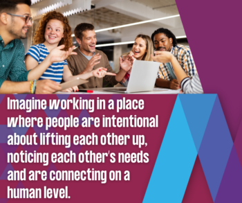 Diverse group of five colleagues laughing and collaborating in office space, with text "Imagine working in a place where people are intentional about lifting each other up, noticing each other's needs and are connecting on a human level."