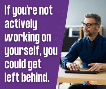 If you're not actively working on yourself, you could get left behind.