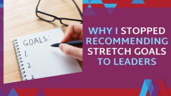 Why I Stopped Recommending Stretch Goals to Leaders