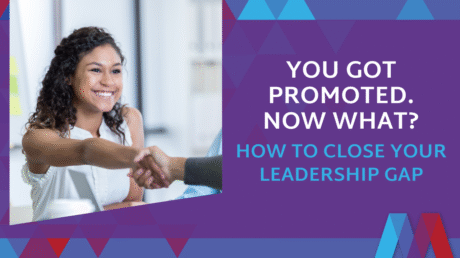 You Got Promoted. Now What? How To Close Your Leadership Gap