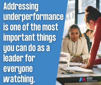 Quote graphic reading "Addressing underperformance is one of the most important things you can do as a leader for everyone watching" — Mosaic People Development leadership coaching