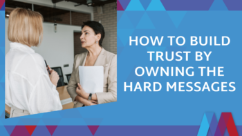 Blog feature image with title: How to Build Trust by Owning the Hard Messages. Two women having a direct conversation in a professional office setting.