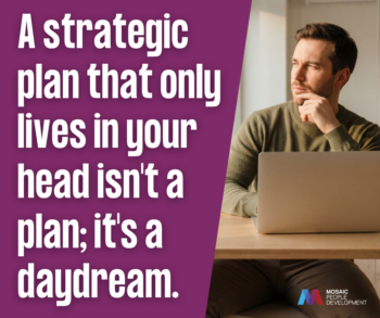 Quote graphic reading "A strategic plan that only lives in your head isn't a plan; it's a daydream." — Mosaic People Development leadership coaching