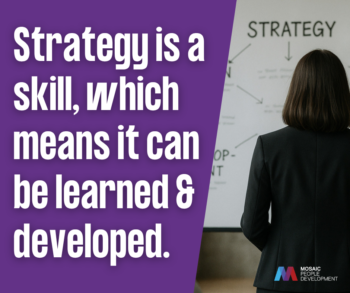 Strategy is a skill, which means it can be learned and developed.