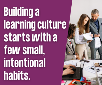 Building a learning culture starts with a few small, intentional habits.