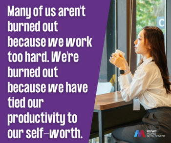 uote graphic with purple background reading: Many of us aren't burned out because we work too hard. We're burned out because we have tied our productivity to our self-worth. Mosaic People Development logo in bottom right corner.