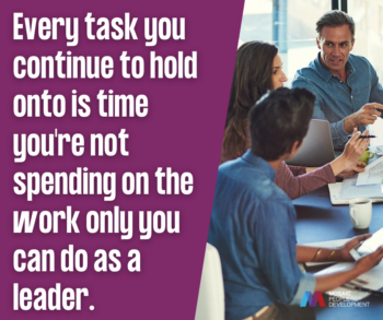 Quote graphic reading "Every task you continue to hold onto is time you're not spending on the work only you can do as a leader," with a photo of a team collaborating around a laptop, Mosaic People Development logo.