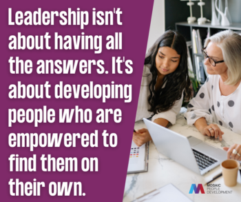 Quote graphic on a purple background reading 'Leadership isn't about having all the answers. It's about developing people who are empowered to find them on their own,' beside a photo of two women collaborating at a laptop, with the Mosaic People Development logo.