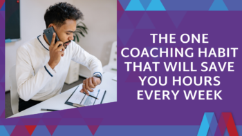 Blue and purple graphic with a man in a white sweater talking on the phone while checking his watch and reviewing notes on a clipboard, next to bold white text reading "The One Coaching Habit That Will Save You Hours Every Week."