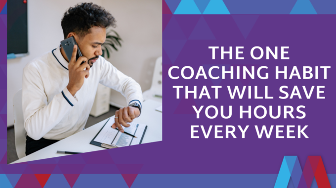 Blue And Purple Graphic With A Man In A White Sweater Talking On The Phone While Checking His Watch And Reviewing Notes On A Clipboard, Next To Bold White Text Reading "The One Coaching Habit That Will Save You Hours Every Week."