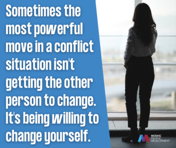 A woman stands facing a large window with her back to the camera, beside the quote "Sometimes the most powerful move in a conflict situation isn't getting the other person to change. It's being willing to change yourself," with the Mosaic People Development logo.