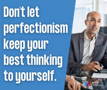 Quote graphic reading "Don't let perfectionism keep your best thinking to yourself," with a man in a meeting speaking up, Mosaic People Development logo.