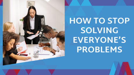 A Leader Talks With Her Team Around A Meeting Table Next To The Title “How To Stop Solving Everyone’s Problems.”