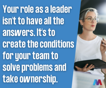 A quote that reads, “Your role as a leader isn’t to have all the answers. It’s to create the conditions for your team to solve problems and take ownership.”