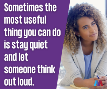 Quote graphic: “Sometimes the most useful thing you can do is stay quiet and let someone think out loud.”